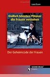 Endlich k&ouml;nnten M&auml;nner die Frauen verstehen: Der Geheimcode der Frauen - Lara Sturm
