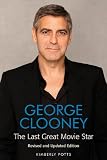 George Clooney: The Last Great Movie Star - Revised and Updated Edition