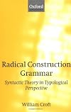 Radical Construction Grammar: Syntactic Theory in Typological Perspective (Oxford Linguistics)