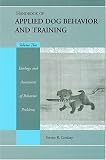 Handbook of Applied Dog Behavior and Training, Vol. 2: Etiology and Assessment of Behavior Problems