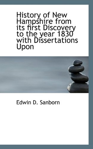 History of New Hampshire from its first Discovery to the year 1830 with Dissertations Upon