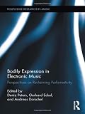 Bodily Expression in Electronic Music: Perspectives on Reclaiming Performativity (Routledge Research in Music)