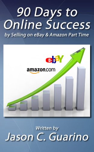 90 Days To Online Success by Selling on eBay & Amazon Part Time