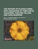 The History of Playing Cards, With Anecdotes of Their Use in Conjuring, Fortune-Telling, and Card-Sharping; Ed. by Edw[ard] S[amuel] Taylor [U.a.]