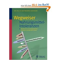 Wegweiser Nahrungsmittel-Intoleranzen: Wie Sie Ihre Unvertr�glichkeiten erkennen und gut damit leben