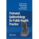 Perinatal Epidemiology for Public Health Practice by Melissa M. Adams, Greg R. Alexander, Russell S. Kirby, and Martha S. Wingate