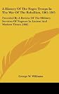 A History Of The Negro Troops In The War Of The Rebellion, 1861-1865: Preceded By A Review Of The Military Services Of Negroes In Ancient And Modern Times (1888)