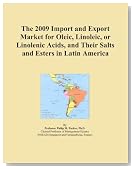 The 2009 Import and Export Market for Oleic, Linoleic, or Linolenic Acids, and Their Salts and Esters in Latin America