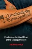 Unabashedly Episcopalian: Proclaiming the Good News of the Episcopal Church