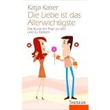 Die Liebe ist das Allerwichtigste: Die Kunst ein Paar zu sein und zu bleibenvon "Katja Kaiser"