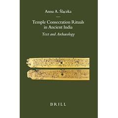 Temple Consecration Rituals in Ancient India: Text and Archaeology (Brill's Indological Library)