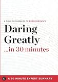 Daring Greatly: How the Courage to Be Vulnerable Transforms the Way We Live, Love, Parent, and Lead by Brene Brown (30 Minute Expert S