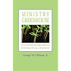 Ministry Greenhouse: Cultivating Environments for Practical Learning by George M. Hillman Jr.