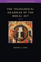 The Teleological Grammar of the Moral Act (Introductions to Catholic Doctrine)
