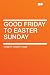 Good Friday to Easter Sunday