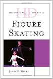 Historical Dictionary of Figure Skating (Historical Dictionaries of Sports)
