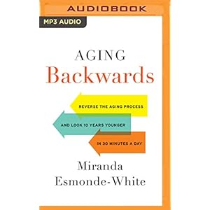 Aging Backwards: Reverse the Aging Process and Look 10 Years Younger in 30 Minutes a Day