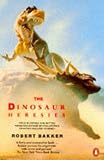 The Dinosaur Heresies: New Theories Unlocking the Mystery of the Dinosaurs and Their Extinction