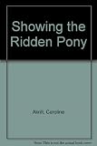 Showing the ridden pony : a guide to the selection, training and production of ridden and working ponies under saddle