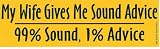 MY WIFE GIVES ME SOUND ADVICE 99% SOUND, 1% ADVICE decal bumper sticker