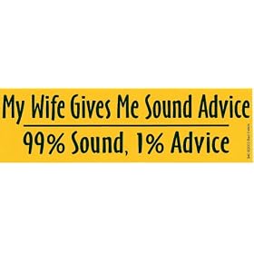 MY WIFE GIVES ME SOUND ADVICE 99% SOUND, 1% ADVICE decal bumper sticker