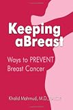 Keeping aBreast: Ways to PREVENT Breast Cancer Khalid Mahmud