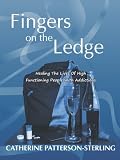 Fingers on the Ledge: Healing the Lives of High Functioning People with Addictions