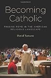 Becoming Catholic : finding Rome in the American religious landscape
