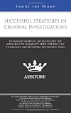 Successful Strategies in Criminal Investigations: Recognized Leaders in Law Enforcement on Responding to Community Needs, Utilizing New Technology, ... Investigative Plans (Inside the Minds)