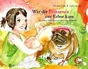 Wie die Prinzessin zur Erbse kam: Das andere Kinderbuch f&uuml;r M&auml;dchen und Hunde