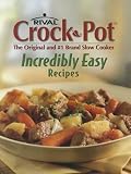 Rival Crock-Pot Incredibly Easy Recipes: The Original and #1 Brand Slow Cooker   [RIVAL CROCK POT INCREDIBLY EAS] [Spiral]