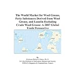 The World Market for Wool Grease, Fatty Substances Derived from Wool Grease, and Lanolin Excluding Crude Wool Grease: A 2007 Global Trade Perspective book cover