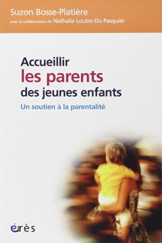 Accueillir les parents des jeunes enfants : Un soutien à la parentalité Accueillir les parents des jeunes enfants : Un soutien à la parentalité