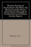 Thomas Twining of Twickenham : his work, his museum and the Perryn House Estate