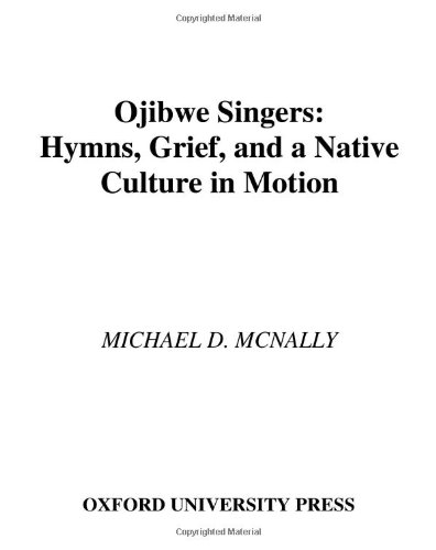 Ojibwe Singers: Hymns, Grief, and a Native Culture in Motion (Religion in America) Book Image