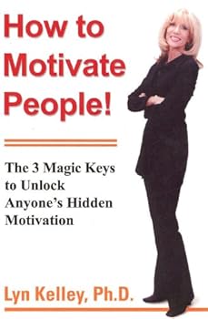 how to motivate people! the 3 magic keys to unlock anyone's hidden motivation - cpc lyn kelley ph.d.