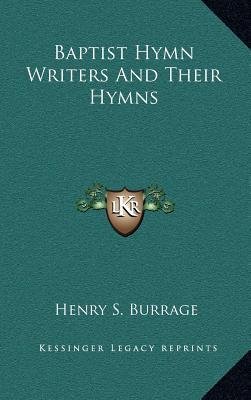 [(Baptist Hymn Writers and Their Hymns)] [Author: Henry S Burrage] published on (September, 2010)
