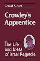 Crowley's Apprentice: The life and Ideas of Israel Regardie