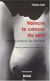 Vaincre le cancer du sein : Mon combat de femme