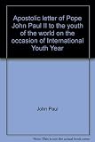 Apostolic letter of Pope John Paul II to the youth of the world on the occasion of International Youth Year
