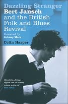 Dazzling Stranger: Bert Jansch and the British Folk and Blues Revival