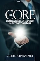The Core: Practical Advisers Act Compliance for the Private Fund Adviser (Volume 1)