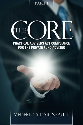 The Core: Practical Advisers Act Compliance for the Private Fund Adviser (Volume 1)