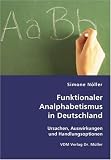 Funktionaler Analphabetismus in Deutschland: Ursachen, Auswirkungen und Handlungsoptionen - Simone N&ouml;ller