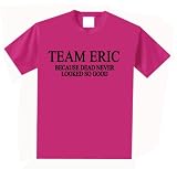 Team Eric Because Dead Never Looked So Good True Blood Unisex Tshirt LARGE PINK