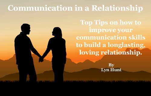 Communication in a Relationship: Top tips on how to improve your communication skills to build a long lasting, loving relationship