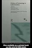 The Politics of Technology in Latin America (UNU/INTECH Studies in New Technology and Development)