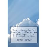 How To Safely Get Off Psychoactive Medication: Faithful Recovery For The Spiritually Inclined