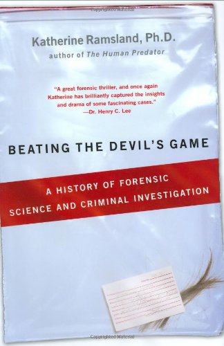 Beating the Devil's Game: A History of Forensic Science and Criminal Investigation, by Katherine Ramsland
