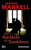 Die R�ckkehr des Tanzlehrers: Kriminalroman - Henning Mankell